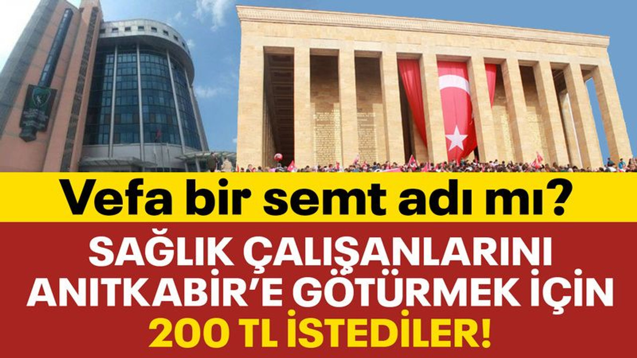 Sağlık çalışanlarını Anıtkabir’e götürmek için 200 TL istediler!